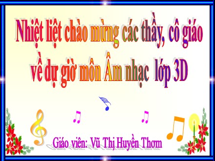 Bài giảng Âm nhạc Lớp 3 - Tiết 8: Ôn bài hát Gà gáy - Vũ Thị Huyền Thơm