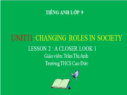 Bài giảng Tiếng Anh Lớp 9 - Unit 11: Changing roles in society - Lesson 2: A closer look 1 - Trần Thị Anh