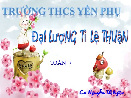 Bài giảng Đại số Lớp 7 - Đại lượng tỉ lệ thuận - Nguyễn Thị Ngọc
