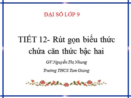 Bài giảng Đại số Lớp 9 - Tiết 12: Rút gọn biểu thức chứa căn thức bậc hai - Nguyễn Thị Nhung