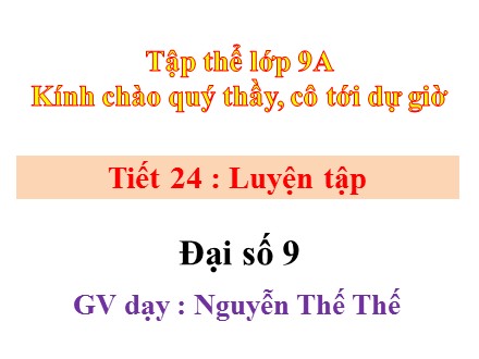 Bài giảng Đại số Lớp 9 - Tiết 24 : Luyện tập - Nguyễn Thế Thế