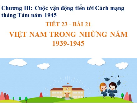 Bài giảng Lịch sử Lớp 9 - Tiết 23, Bài 21: Việt Nam trong những năm 1939-1945