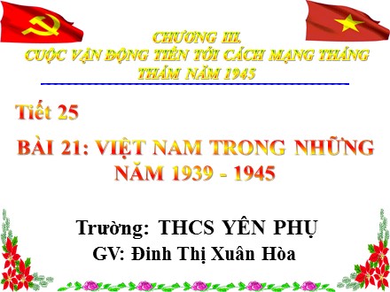 Bài giảng Lịch sử Lớp 9 - Tiết 25, Bài 21: Việt Nam trong những năm 1939-1945 - Đinh Thị Xuân Hòa