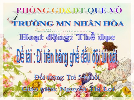 Bài giảng Mầm non Lớp Lá - Hoạt động: Thể dục - Đề tài : Đi trên băng ghế đầu đội túi cát - Nguyễn Thị Lợi