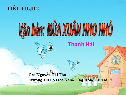Bài giảng Ngữ văn Lớp 9 - Tiết 111+112: Văn bản Mùa xuân nho nhỏ - Nguyễn Thị Thu