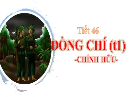 Bài giảng Ngữ văn Lớp 9 - Tiết 46: Đồng chí (Tiết 1)