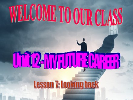 Bài giảng Tiếng Anh Lớp 9 - Unit 12: My future career - Lesson 7: Looking back
