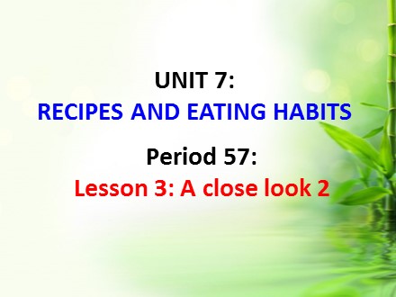Bài giảng Tiếng Anh Lớp 9 - Unit 7: Recipes and eating habits - Lesson 3: A close look 2