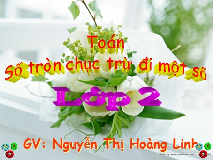 Bài giảng Toán Lớp 2 - Số tròn chục trừ đi một số - Nguyễn Thị Hoàng Linh
