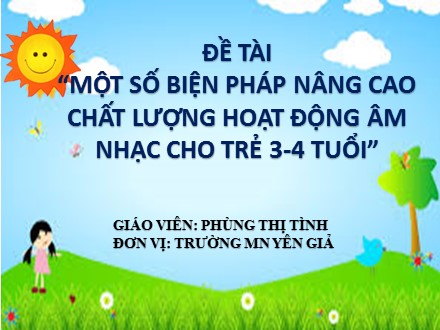 Báo cáo Một số biện pháp nâng cao chất lượng hoạt động âm nhạc cho trẻ 3-4 tuổi