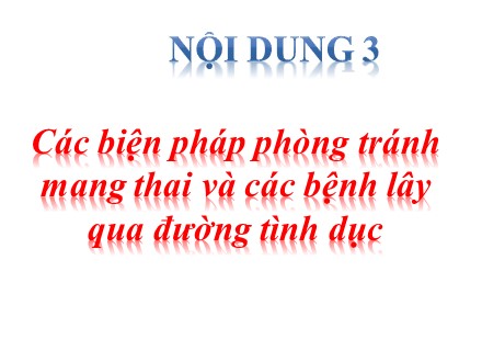 Chuyên đề Giáo dục sức khỏe sinh sản tuổi vị thành niên - Nội dung 3: Các biện pháp phòng tránh mang thai và các bệnh lây qua đường tình dục