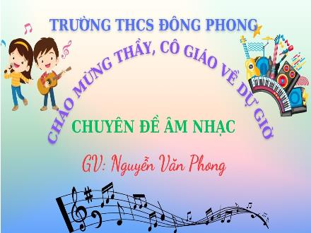 Bài giảng Âm nhạc Lớp 8 - Chủ đề 2, Tiết 5: Học hát bài Việt Nam Ơi - Nguyễn Văn Phong