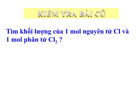 Bài giảng Hóa học Lớp 8 - Tiết 27, Bài 19: Chuyển đổi giữa khối lượng, thể tích và lượng chất