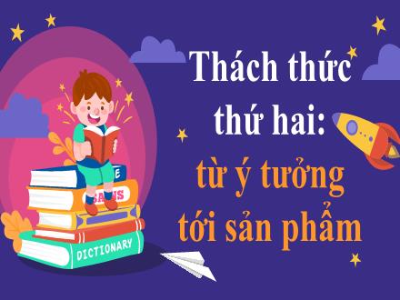 Bài giảng Ngữ văn Lớp 7 Sách KNTT - Bài 10: Trang sách và cuộc sống - Tiết 5+6: Từ ý tưởng tới sản phẩm