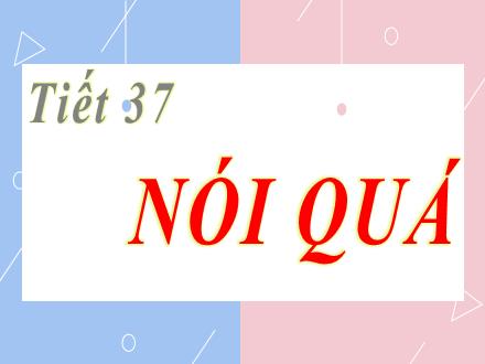 Bài giảng Ngữ văn Lớp 8 - Tiết 37, Bài 9: Nói quá