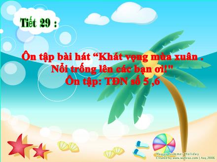 Bài giảng Âm nhạc Lớp 8 - Tiết 29: Ôn tập bài hát Khát vọng mùa xuân. Nổi trống lên các bạn ơi. Ôn tập TĐN số 5, 6