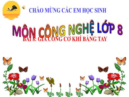 Bài giảng Công nghệ Lớp 8 - Bài 8: Gia công cơ khí bằng tay