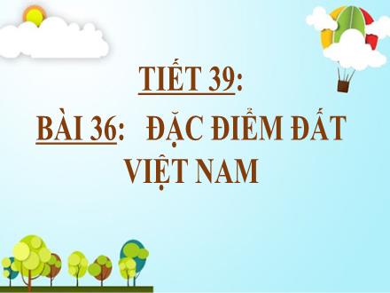 Bài giảng Địa lí Lớp 8 - Tiết 39, Bài 36: Đặc điểm đất Việt Nam