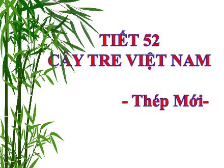 Bài giảng Ngữ văn Lớp 6 - Tiết 52: Văn bản Cây tre Việt Nam