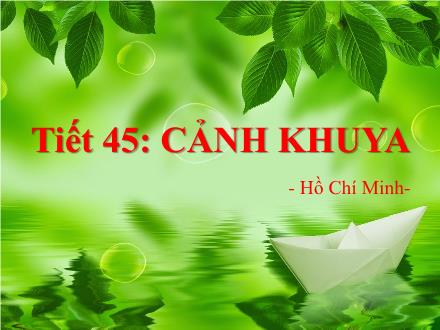 Bài giảng Ngữ văn Lớp 7 - Tiết 45: Cảnh khuya