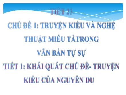 Bài giảng Ngữ văn Lớp 9 - Chủ đề 1: Truyện Kiều và nghệ thuật miêu tả trong văn bản tự sự (Tiết 1+2)