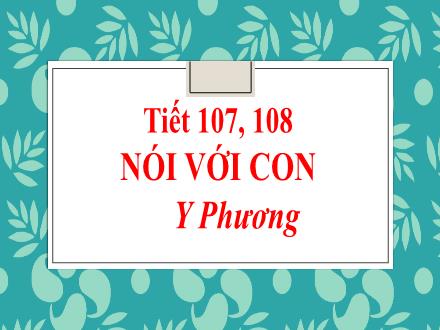 Bài giảng Ngữ văn Lớp 9 - Tiết 107+108, Bài 24: Nói với con