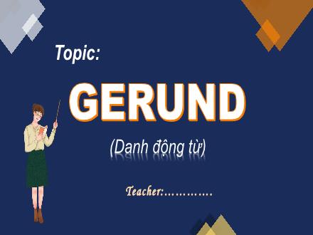 Bài giảng Tiếng Anh Khối THCS - Topic: Gerund (Danh động từ)