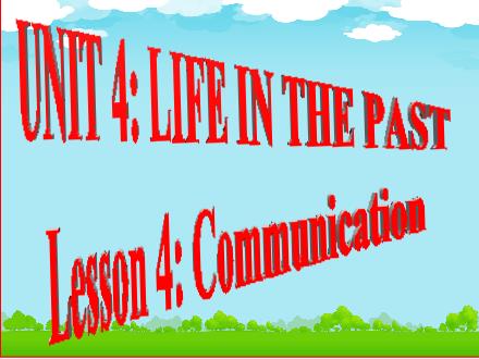 Bài giảng Tiếng Anh Lớp 9 - Unit 4: Life in the past - Lesson 4: Communication