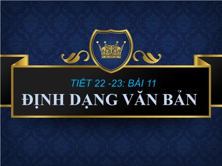 Bài giảng Tin học Lớp 6 - Tiết 22+23, Bài 11: Định dạng văn bản