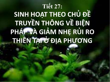 Bài giảng HĐTN Lớp 8 Sách KNTT - Tiết 27: Sinh hoạt theo chủ đề truyền thông về biện pháp và giảm nhẹ rủi ro thiên tai ở địa phương