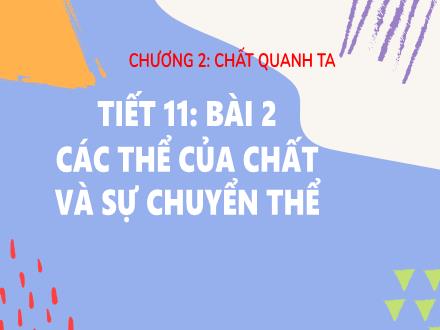 Bài giảng Khoa học tự nhiên Lớp 6 Sách KNTT - Tiết 11, Bài 2: Các thể của chất  và sự chuyển thể