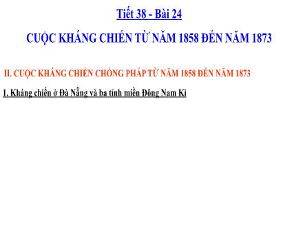 Bài giảng Lịch sử Lớp 8 - Tiết 38, Bài 24: Cuộc kháng chiến từ năm 1858 đến năm 1873