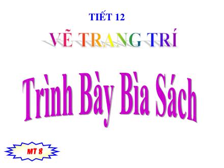 Bài giảng Mĩ thuật Lớp 8 - Tiết 12: Vẽ trang trí Trình bày bìa sách