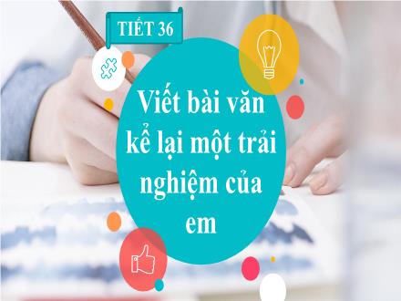 Bài giảng Ngữ văn Lớp 6 Sách KNTT - Tiết 36: Viết bài văn kể lại một trải nghiệm của em