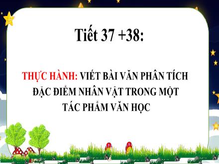 Bài giảng Ngữ văn Lớp 7 - Tiết 37+38: Thực hành Viết bài văn phân tích đặc điểm nhân vật trong một tác phẩm văn học