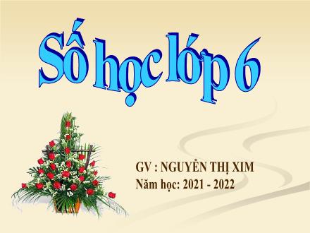 Bài giảng Số học Lớp 6 - Tiết 2, Bài 2: Cách ghi số tự nhiên - Năm học 2021-2022 - Nguyễn Thị Xim